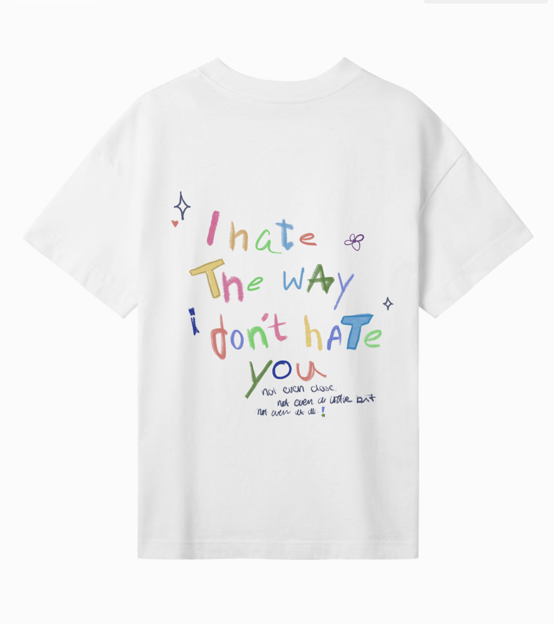 I hate the way I don‘t hate you T-Shirt